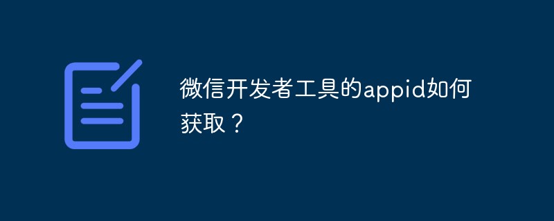 錢倉鎮微信開發者工具的appid如何獲取？