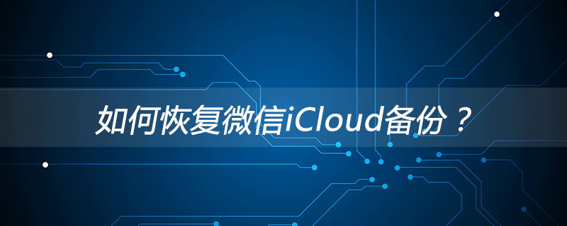 溫州石帆鎮如何恢復微信iCloud備份？